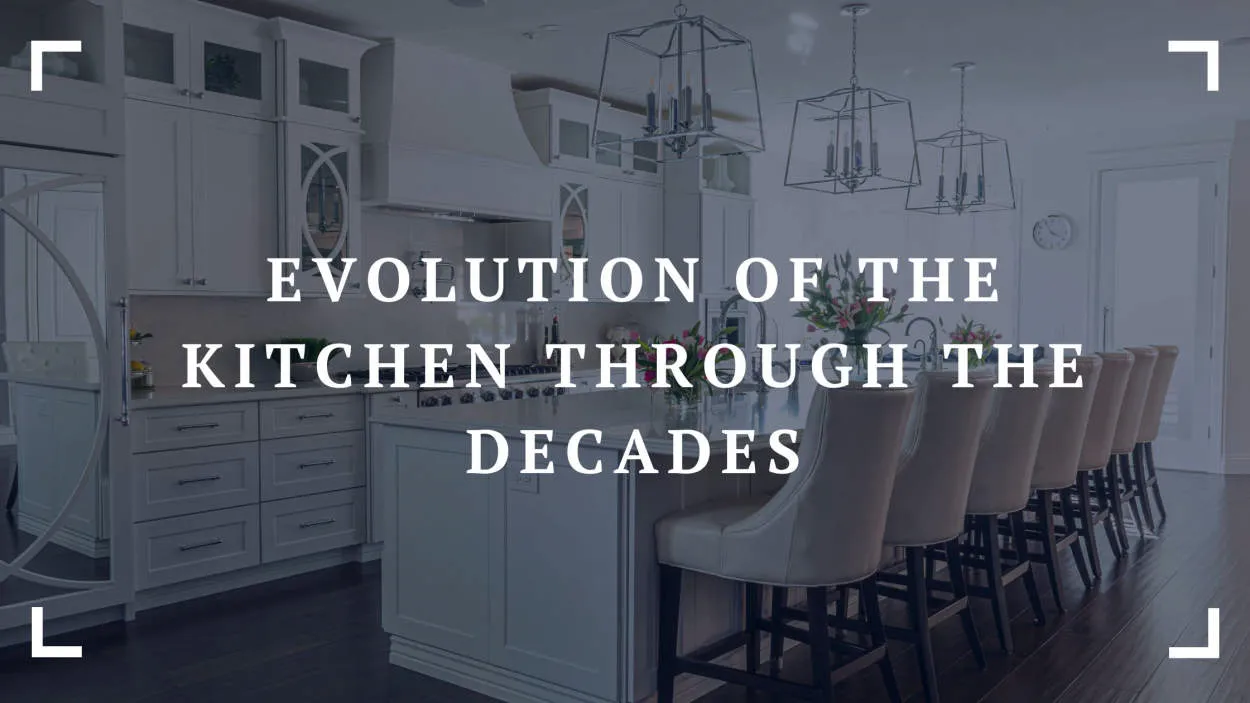 The Evolution of Kitchen Design: Past to Present